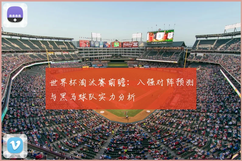世界杯淘汰赛前瞻：八强对阵预测与黑马球队实力分析